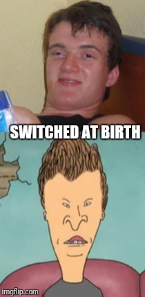 I Don't Know Why I Never Saw This Before | SWITCHED AT BIRTH | image tagged in 10 guy,butthead,switch,beavis and butthead | made w/ Imgflip meme maker