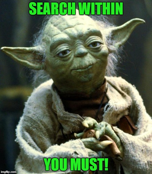 Star Wars Yoda Meme | SEARCH WITHIN YOU MUST! | image tagged in memes,star wars yoda | made w/ Imgflip meme maker