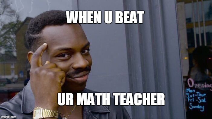 Roll Safe Think About It Meme | WHEN U BEAT; UR MATH TEACHER | image tagged in memes,roll safe think about it | made w/ Imgflip meme maker