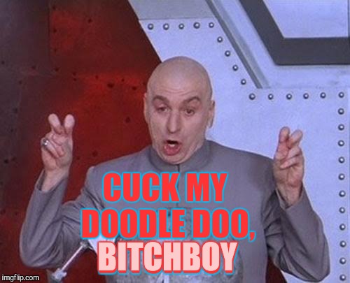Dr Evil Laser Meme | CUCK MY DOODLE DOO, B**CHBOY B**CHBOY | image tagged in memes,dr evil laser | made w/ Imgflip meme maker