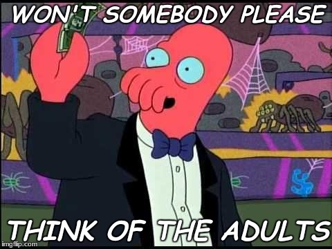 Zoidberg One Tobacco Please | WON'T SOMEBODY PLEASE; THINK OF THE ADULTS | image tagged in zoidberg one tobacco please | made w/ Imgflip meme maker