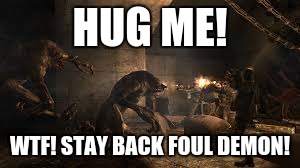 Dangerous hugs | HUG ME! WTF! STAY BACK FOUL DEMON! | image tagged in monsters,military | made w/ Imgflip meme maker