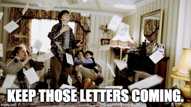 Letter Scene | KEEP THOSE LETTERS COMING. | image tagged in letter scene | made w/ Imgflip meme maker