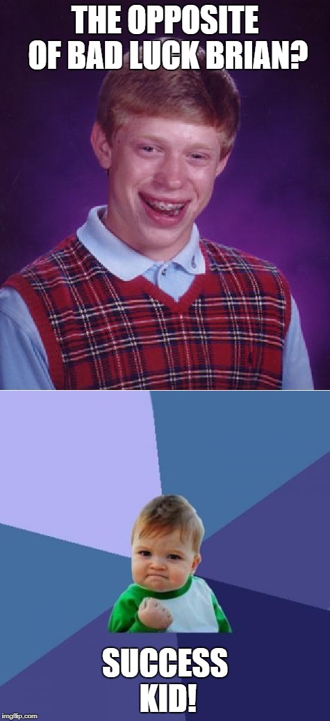 opposites | THE OPPOSITE OF BAD LUCK BRIAN? SUCCESS KID! | image tagged in bad luck brian,memes,success kid,opposite,interesting,funny | made w/ Imgflip meme maker