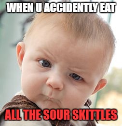 Skeptical Baby | WHEN U ACCIDENTLY EAT; ALL THE SOUR SKITTLES | image tagged in memes,skeptical baby | made w/ Imgflip meme maker