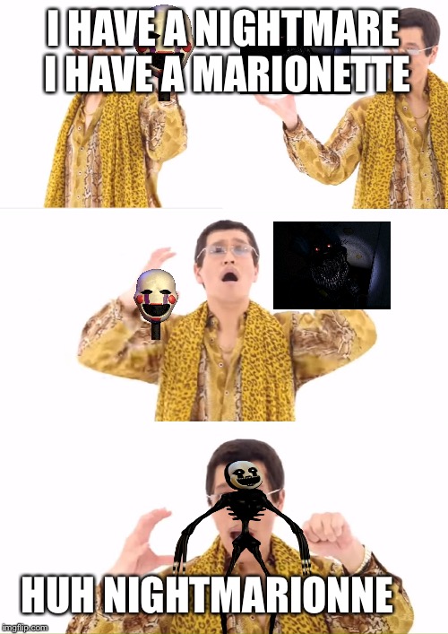 Huh creative naming |  I HAVE A NIGHTMARE I HAVE A MARIONETTE; HUH NIGHTMARIONNE | image tagged in memes,ppap,nightmare,fnaf marionette | made w/ Imgflip meme maker