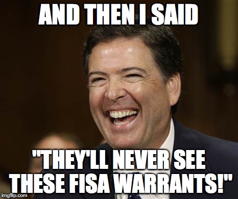 AND THEN I SAID; "THEY'LL NEVER SEE THESE FISA WARRANTS!" | made w/ Imgflip meme maker