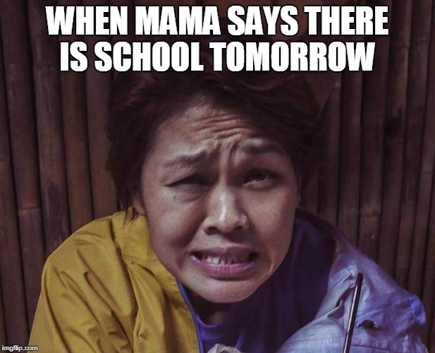 WHEN MAMA SAYS THERE IS SCHOOL TOMORROW | image tagged in but moooom | made w/ Imgflip meme maker