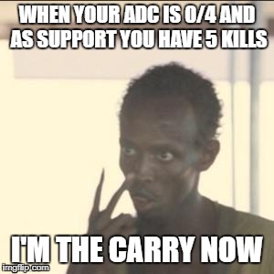 Look At Me | WHEN YOUR ADC IS 0/4 AND AS SUPPORT YOU HAVE 5 KILLS; I'M THE CARRY NOW | image tagged in memes,look at me | made w/ Imgflip meme maker