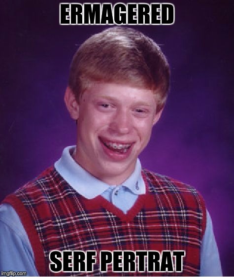 Bad Luck Brian Meme | ERMAGERED; SERF PERTRAT | image tagged in memes,bad luck brian | made w/ Imgflip meme maker