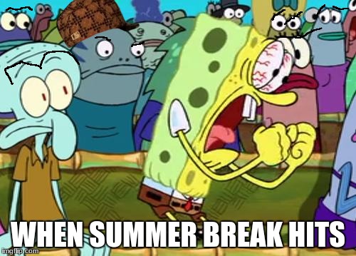 Spongebob Yes | WHEN SUMMER BREAK HITS | image tagged in spongebob yes,scumbag | made w/ Imgflip meme maker