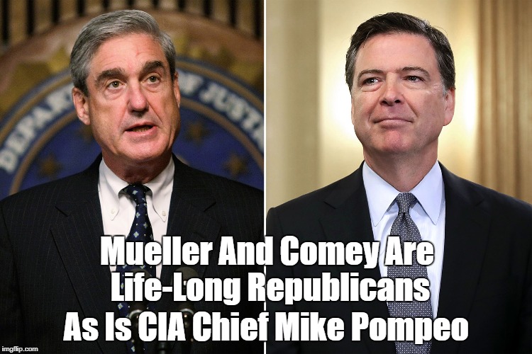 Mueller And Comey Are Life-Long Republicans As Is CIA Chief Mike Pompeo | made w/ Imgflip meme maker