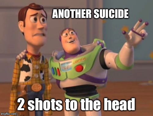 X, X Everywhere Meme | ANOTHER SUICIDE 2 shots to the head | image tagged in memes,x x everywhere | made w/ Imgflip meme maker