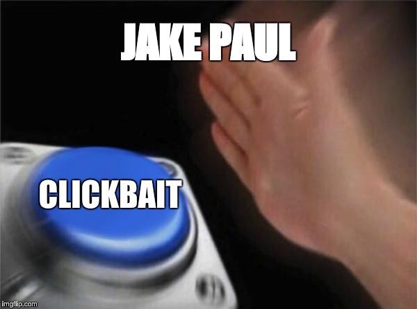 Blank Nut Button Meme | JAKE PAUL; CLICKBAIT | image tagged in memes,blank nut button | made w/ Imgflip meme maker