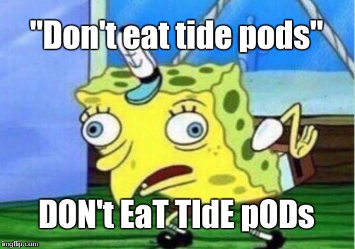 Mocking Spongebob Meme | "Don't eat tide pods"; DON't EaT TIdE pODs | image tagged in memes,mocking spongebob | made w/ Imgflip meme maker