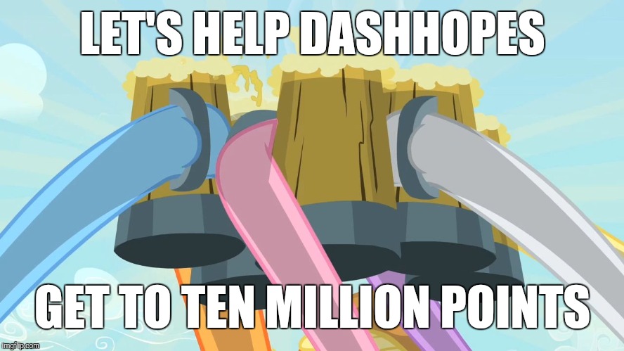 He's close! He'll also be the second person on imgflip to reach 10 million and to unlock the matrix icon! | LET'S HELP DASHHOPES; GET TO TEN MILLION POINTS | image tagged in cheers mlp,memes,my little pony,dashhopes,10 million points,matrix icon | made w/ Imgflip meme maker