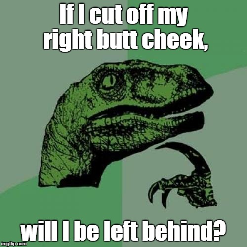 Philosoraptor | If I cut off my right butt cheek, will I be left behind? | image tagged in memes,philosoraptor | made w/ Imgflip meme maker