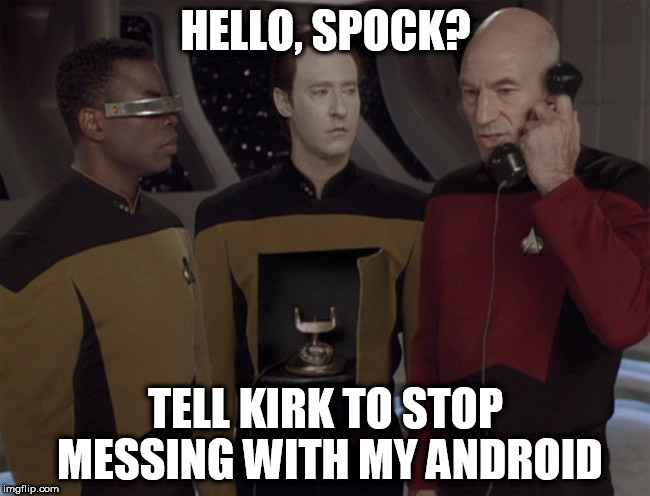 Android | HELLO, SPOCK? TELL KIRK TO STOP MESSING WITH MY ANDROID | image tagged in android | made w/ Imgflip meme maker