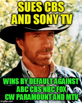 Chuck Norris | SUES CBS AND SONY TV; WINS BY DEFAULT AGAINST ABC CBS NBC FOX CW PARAMOUNT AND MTV | image tagged in memes,chuck norris | made w/ Imgflip meme maker