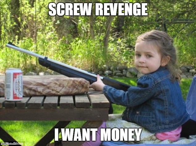 SCREW REVENGE I WANT MONEY | made w/ Imgflip meme maker