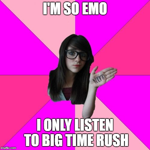 Idiot Nerd Girl Meme | I'M SO EMO; I ONLY LISTEN TO BIG TIME RUSH | image tagged in memes,idiot nerd girl | made w/ Imgflip meme maker