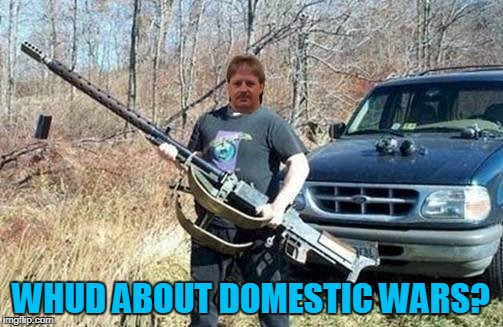 WHUD ABOUT DOMESTIC WARS? | made w/ Imgflip meme maker