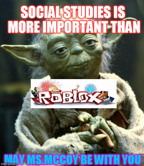 Star Wars Yoda Meme | SOCIAL STUDIES IS MORE IMPORTANT THAN; MAY MS.MCCOY BE WITH YOU | image tagged in memes,star wars yoda | made w/ Imgflip meme maker