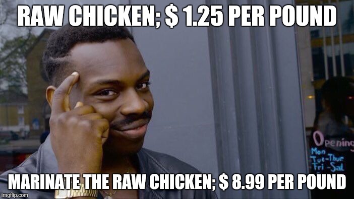 Chicken | RAW CHICKEN; $ 1.25 PER POUND; MARINATE THE RAW CHICKEN; $ 8.99 PER POUND | image tagged in memes,roll safe think about it | made w/ Imgflip meme maker