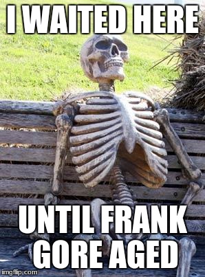 He's still waiting there! |  I WAITED HERE; UNTIL FRANK GORE AGED | image tagged in memes,waiting skeleton,frank gore,indianapolis colts,age,immortal | made w/ Imgflip meme maker