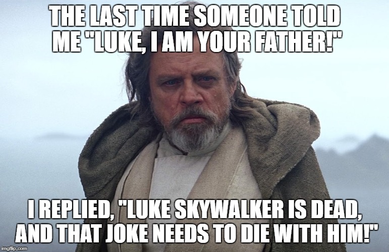 THE LAST TIME SOMEONE TOLD ME "LUKE, I... Meme Generator. 