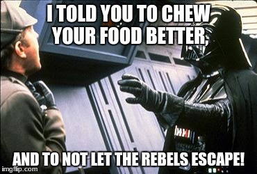 Star wars choke | I TOLD YOU TO CHEW YOUR FOOD BETTER, AND TO NOT LET THE REBELS ESCAPE! | image tagged in star wars choke | made w/ Imgflip meme maker