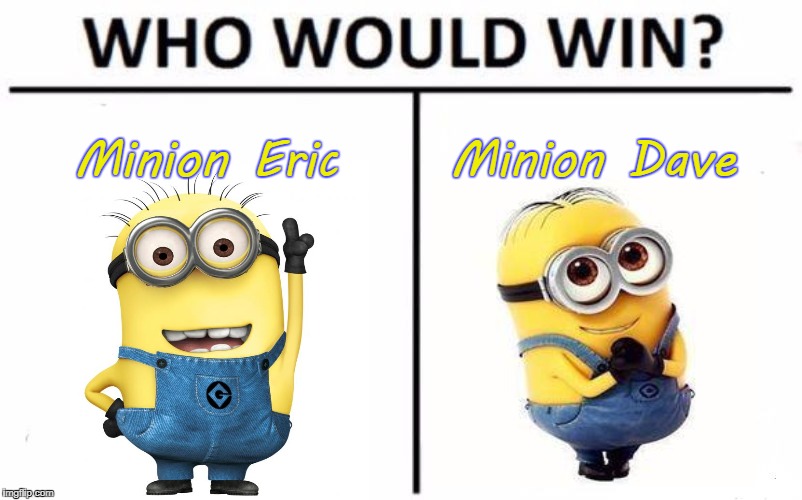Who Would Win? Meme | Minion Eric; Minion Dave | image tagged in memes,who would win | made w/ Imgflip meme maker