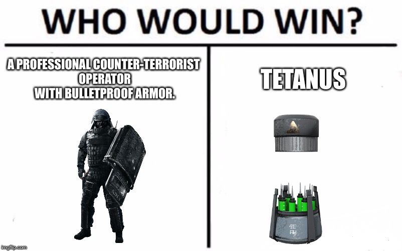Professional  | A PROFESSIONAL COUNTER-TERRORIST OPERATOR WITH BULLETPROOF ARMOR. TETANUS | image tagged in rainbow six siege | made w/ Imgflip meme maker