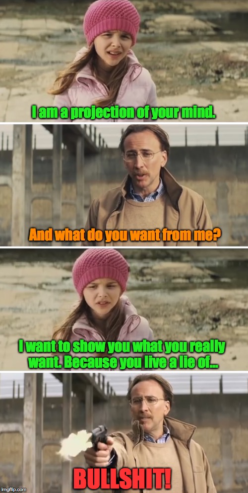 Nicolas Cage - Big Daddy (Kick Ass) | I am a projection of your mind. And what do you want from me? I want to show you what you really want. Because you live a lie of…; BULLSHIT! | image tagged in nicolas cage - big daddy kick ass | made w/ Imgflip meme maker