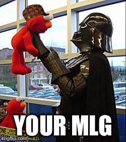 Darth Vader v. Elmo | YOUR MLG | image tagged in darth vader v elmo,scumbag,elmo,tickle me elmo | made w/ Imgflip meme maker