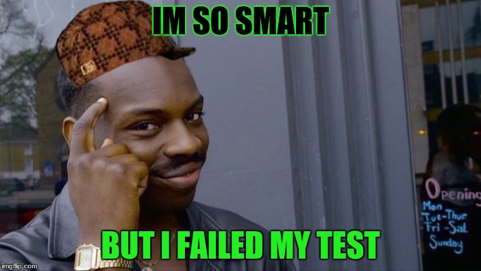 Roll Safe Think About It Meme | IM SO SMART; BUT I FAILED MY TEST | image tagged in memes,roll safe think about it,scumbag | made w/ Imgflip meme maker