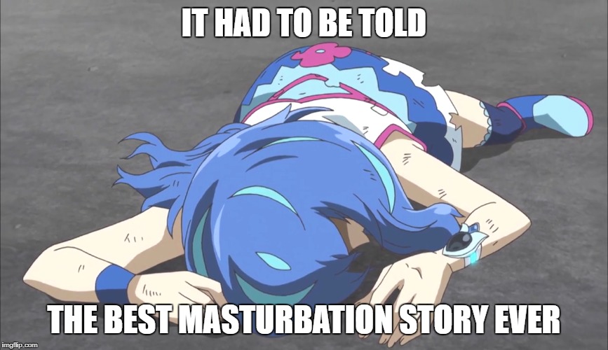 IT HAD TO BE TOLD THE BEST MASTURBATION STORY EVER | made w/ Imgflip meme maker