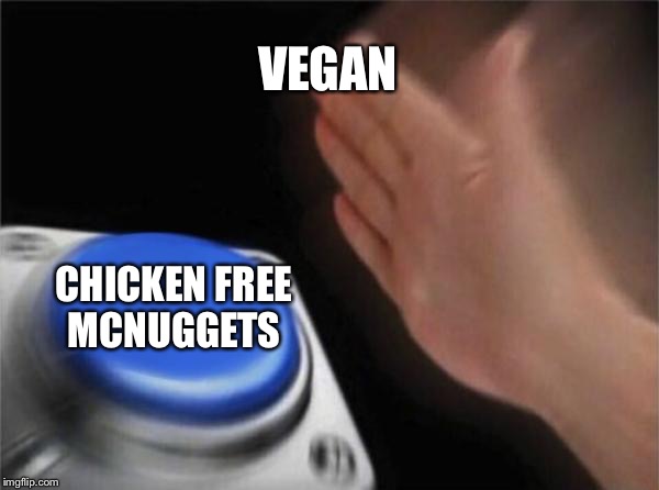 Blank Nut Button | VEGAN; CHICKEN FREE MCNUGGETS | image tagged in memes,blank nut button | made w/ Imgflip meme maker
