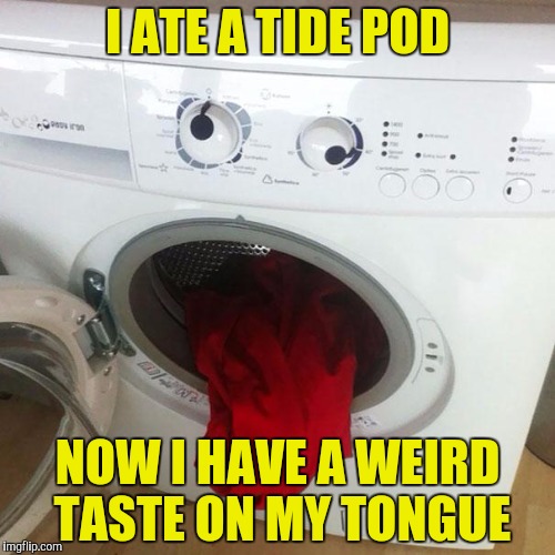 My first(and probably last) Tide Pod meme! |  I ATE A TIDE POD; NOW I HAVE A WEIRD TASTE ON MY TONGUE | image tagged in memes,tide pods,washing machine,funny,powermetalhead,tide pod | made w/ Imgflip meme maker