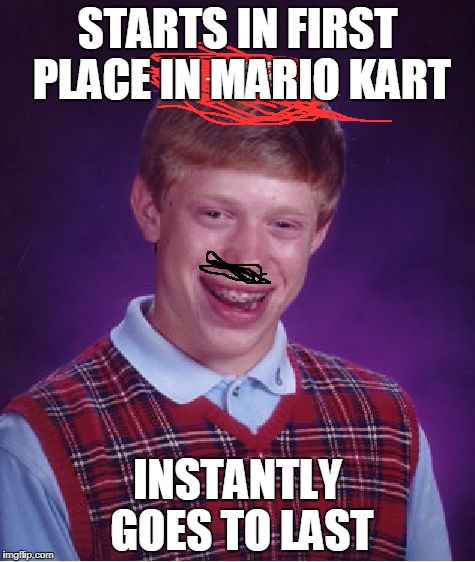 Bad Luck Mario |  STARTS IN FIRST PLACE IN MARIO KART; INSTANTLY GOES TO LAST | image tagged in memes,bad luck brian,mario,super mario,mario kart | made w/ Imgflip meme maker