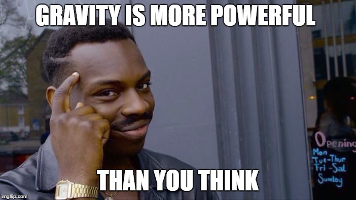 Roll Safe Think About It Meme | GRAVITY IS MORE POWERFUL THAN YOU THINK | image tagged in memes,roll safe think about it | made w/ Imgflip meme maker
