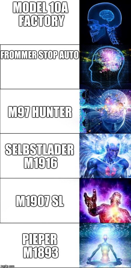 Battlefield 1 Meme | MODEL 10A FACTORY; FROMMER STOP AUTO; M97 HUNTER; SELBSTLADER M1916; M1907 SL; PIEPER M1893 | image tagged in expanding brain | made w/ Imgflip meme maker