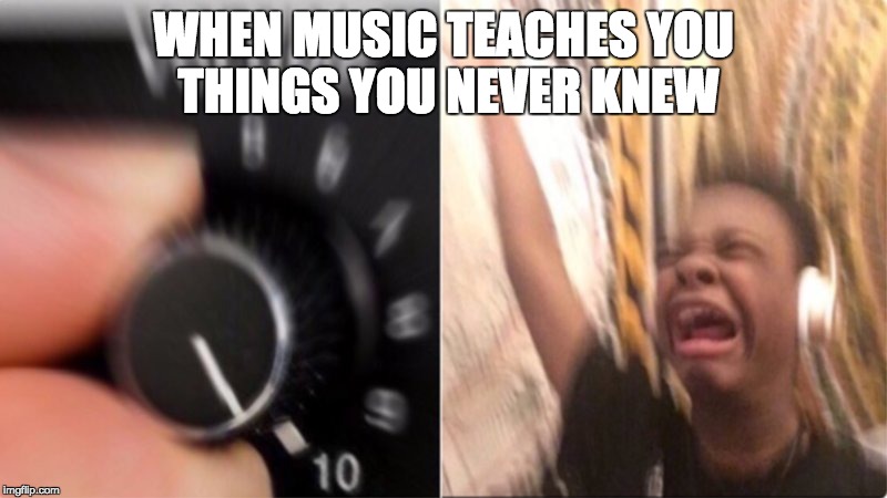 music | WHEN MUSIC TEACHES YOU THINGS YOU NEVER KNEW | image tagged in classical music | made w/ Imgflip meme maker