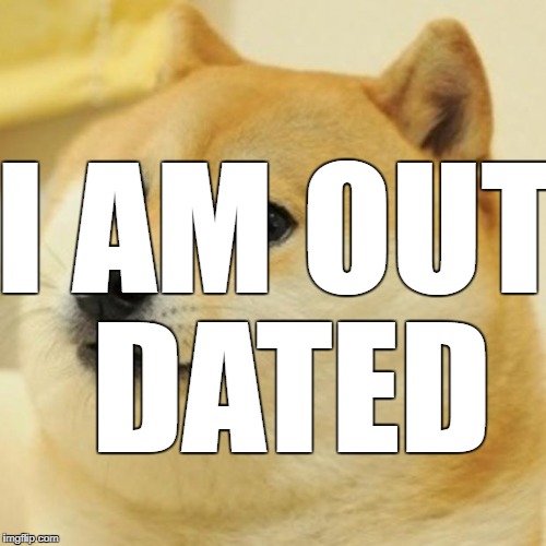 Doge | I AM OUT DATED | image tagged in memes,doge | made w/ Imgflip meme maker