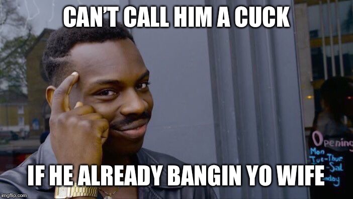 Roll Safe Think About It Meme | CAN’T CALL HIM A CUCK IF HE ALREADY BANGIN YO WIFE | image tagged in memes,roll safe think about it | made w/ Imgflip meme maker
