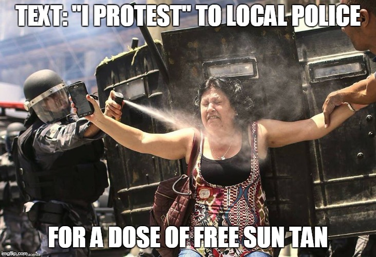 TEXT: "I PROTEST" TO LOCAL POLICE; FOR A DOSE OF FREE SUN TAN | image tagged in protest,brasil,austerity,pepperspray | made w/ Imgflip meme maker
