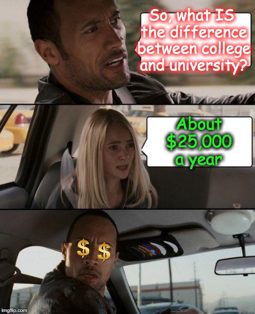 The Rock Driving | So, what IS the difference between college and university? About $25,000 a year | image tagged in memes,the rock driving | made w/ Imgflip meme maker