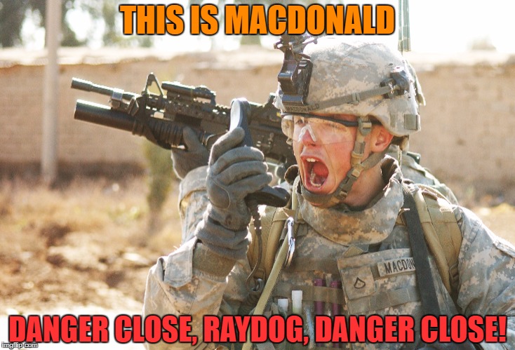 THIS IS MACDONALD DANGER CLOSE, RAYDOG, DANGER CLOSE! | made w/ Imgflip meme maker