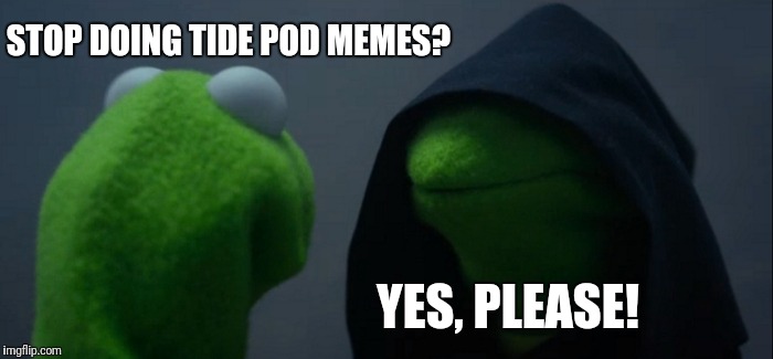 Evil Kermit Meme | STOP DOING TIDE POD MEMES? YES, PLEASE! | image tagged in memes,evil kermit | made w/ Imgflip meme maker