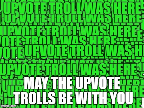 MAY THE UPVOTE TROLLS BE WITH YOU | made w/ Imgflip meme maker